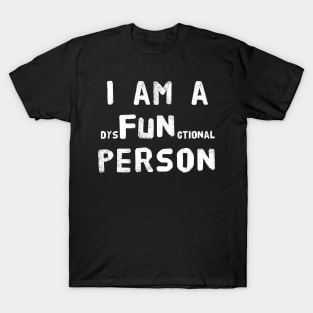 I am a dysFUNctional Person - Put the FUN in dysfunctional, Funny School Shirts, College, Coworker, BFF, office humor, white elephant T-Shirt